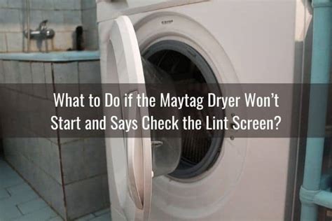 Maytag dryer says check lint screen and won - Maxima x dryer check lint screen light is on even though the lint screen is clean. The dryer won’t start. Contractor's Assistant: What happened just before the light on your dryer came on? I used that dryer and emptied some articles. Contractor's Assistant: How long has this been going on with your dryer? What have you tried so far?